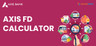 AXIS BANK FD Calculator