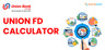UNION BANK FD Calculator