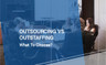 Outsourcing vs Outstaffing: What to Choose? - Glorium Technologies