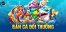 BẮN CÁ 8XBET - GAME ĐỔI THƯỞNG KHÔNG KÉN NGƯỜI CHƠI