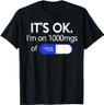 It's Ok I'm on 1000Mgs of Fukitol T-Shirt