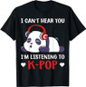 I Can't Hear You I'm Listening to K-Pop T-Shirt